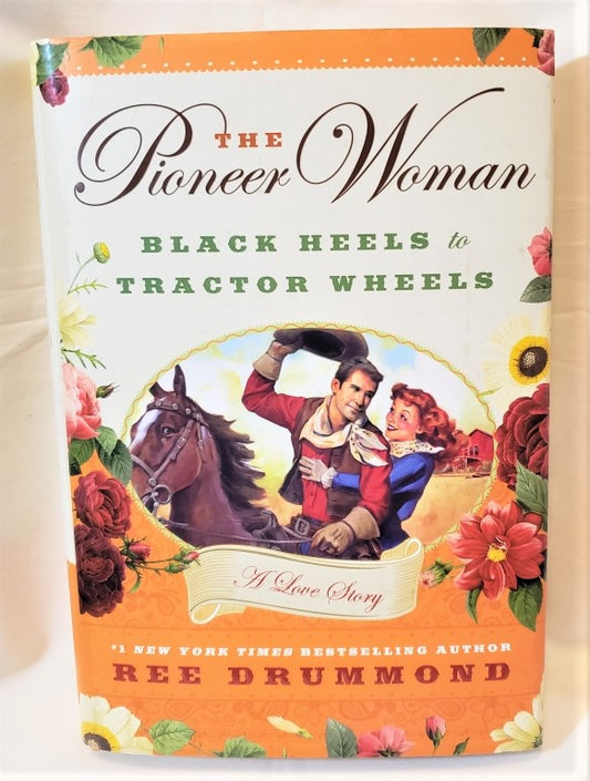 The Pioneer Woman: Black Heels to Tractor Wheels, A Love Story -by Ree Drummond